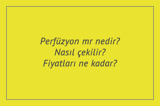 Perfüzyon mr nedir? Nasıl çekilir? Fiyatları ne kadar?