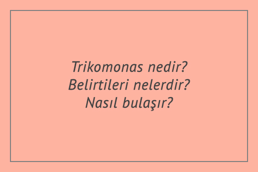 Trikomonas nedir? Belirtileri nelerdir? Nasıl bulaşır?