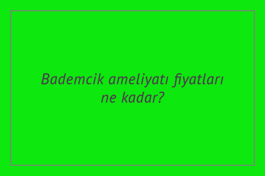 Bademcik ameliyatı fiyatları ne kadar?