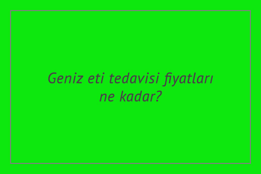 Geniz eti tedavisi fiyatları ne kadar?