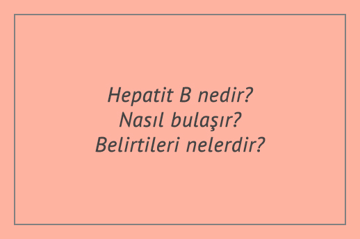 Hepatit B nedir? Nasıl bulaşır? Belirtileri nelerdir?