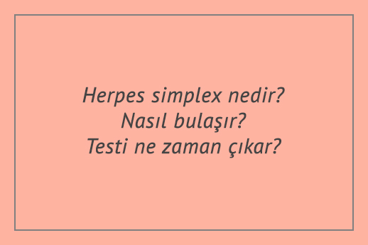 Herpes simplex nedir? Nasıl bulaşır? Testi ne zaman çıkar?