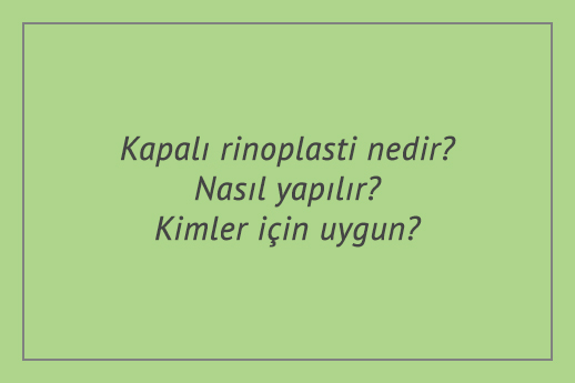 Kapalı rinoplasti nedir? Nasıl yapılır? Kimler için uygun?