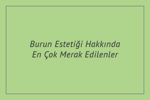 Burun Estetiği Hakkında En Çok Merak Edilenler