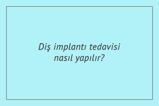 Diş implantı tedavisi nasıl yapılır?