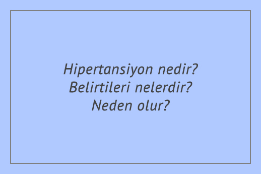 Hipertansiyon nedir? Belirtileri nelerdir? Neden olur?