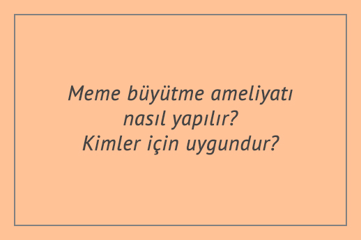 Meme büyütme ameliyatı nasıl yapılır? Kimler için uygundur?