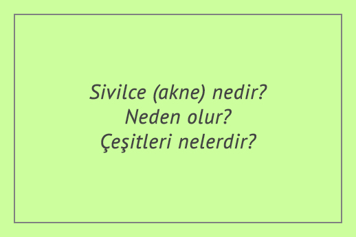 Sivilce (akne) nedir? Neden olur? Çeşitleri nelerdir?