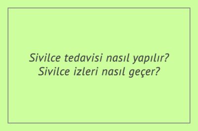 Sivilce tedavisi nasıl yapılır? Sivilce izleri nasıl geçer?