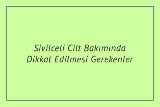 Sivilceli Cilt Bakımında Dikkat Edilmesi Gerekenler