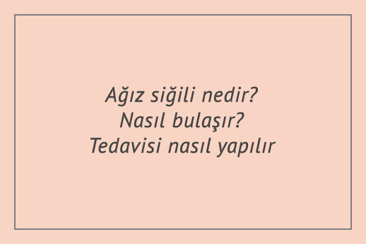 Ağız siğili nedir? Nasıl bulaşır? Tedavisi nasıl yapılır?