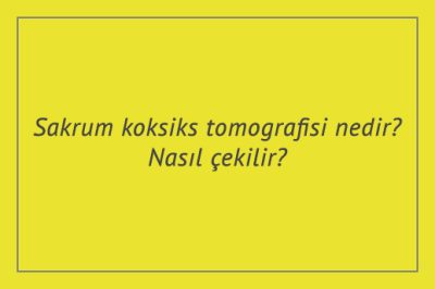 Sakrum koksiks tomografisi nedir? Nasıl çekilir?