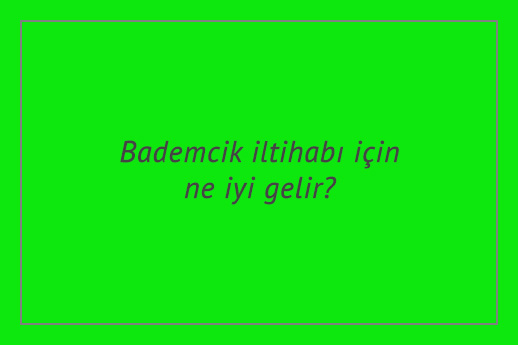 Bademcik iltihabı için ne iyi gelir?