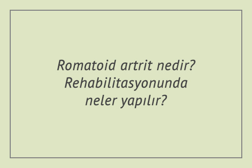 Romatoid artrit nedir? Rehabilitasyonunda neler yapılır?