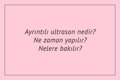 Ayrıntılı ultrason nedir? Ne zaman yapılır? Nelere bakılır?