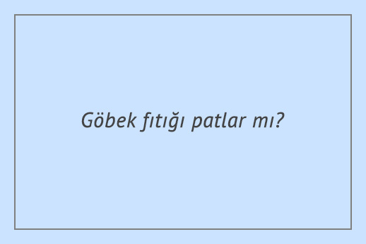 Göbek fıtığı patlar mı?