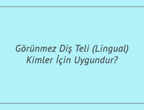 Görünmez Diş Teli (Lingual) Kimler İçin Uygundur?