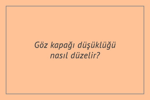 Göz kapağı düşüklüğü nasıl düzelir?