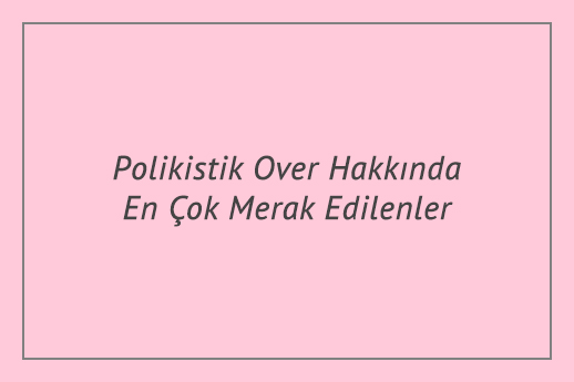 Polikistik Over Hakkında En Çok Merak Edilenler