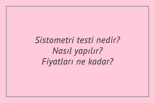 Sistometri testi nedir? Nasıl yapılır? Fiyatları ne kadar?