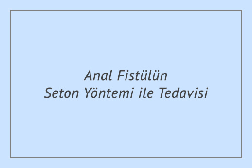 Anal Fistülün Seton Yöntemi ile Tedavisi