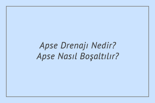 Apse Drenajı Nedir? Apse Nasıl Boşaltılır?