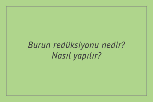 Burun redüksiyonu nedir? Nasıl yapılır?