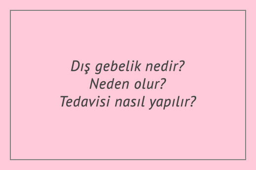 Dış gebelik nedir? Neden olur? Tedavisi nasıl yapılır?