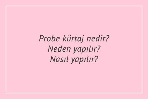 Probe kürtaj nedir? Neden yapılır? Nasıl yapılır?