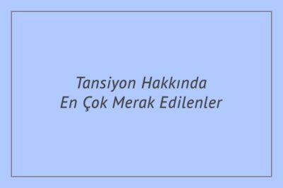 Tansiyon Hakkında En Çok Merak Edilenler