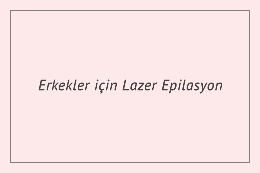 Erkekler için Lazer Epilasyon