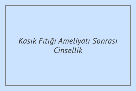 Kasık Fıtığı Ameliyatı Sonrası Cinsellik