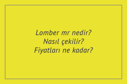 Lomber mr nedir? Nasıl çekilir? Fiyatları ne kadar?