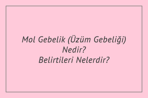 Mol Gebelik (Üzüm Gebeliği) Nedir? Belirtileri Nelerdir?