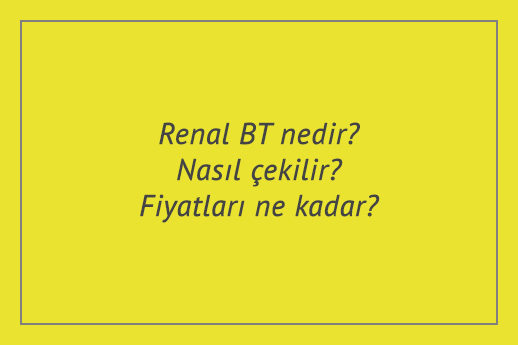 Renal BT nedir? Nasıl çekilir? Fiyatları ne kadar?