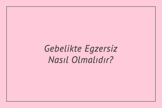 Gebelikte Egzersiz Nasıl Olmalıdır