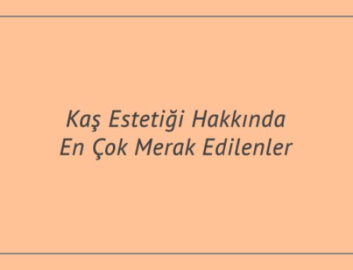 Kaş Estetiği Hakkında En Çok Merak Edilenler