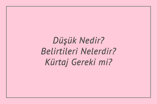 Düşük Nedir? Belirtileri Nelerdir? Kürtaj Gereki mi?