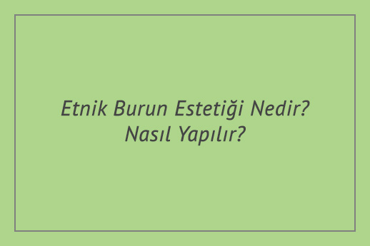 Etnik Burun Estetiği Nedir? Nasıl Yapılır?