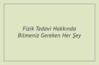 Fizik Tedavi Hakkında Bilmeniz Gereken Her Şey
