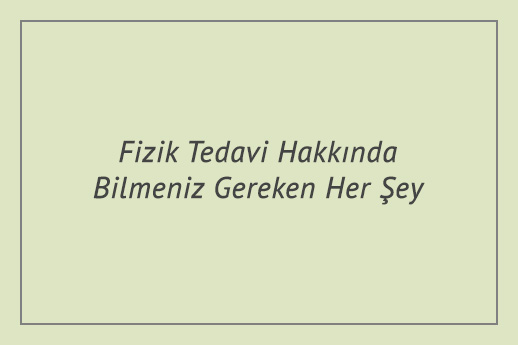 Fizik Tedavi Hakkında Bilmeniz Gereken Her Şey