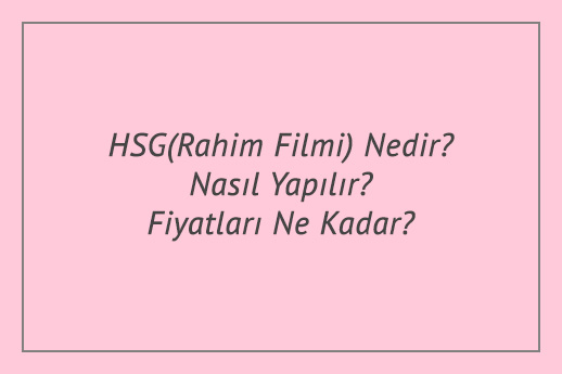 HSG(Rahim Filmi) Nedir? Nasıl Yapılır? Fiyatları Ne Kadar?