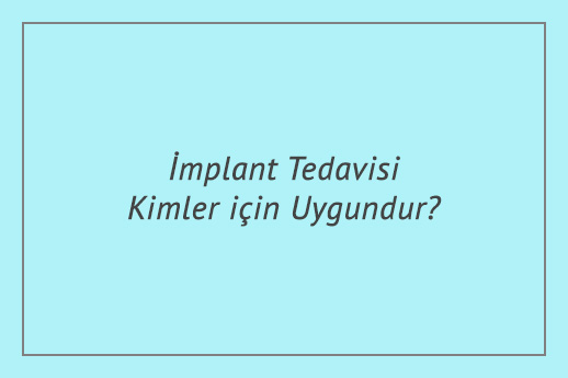 İmplant Tedavisi Kimler için Uygundur?