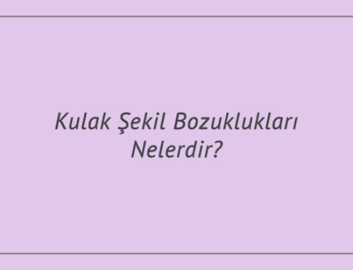 Kulak Şekil Bozuklukları Nelerdir?