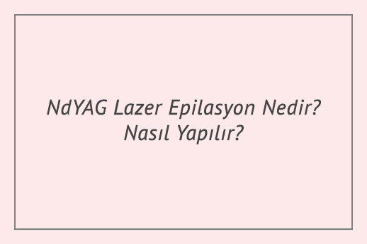 NdYAG Lazer Epilasyon Nedir? Nasıl Yapılır?