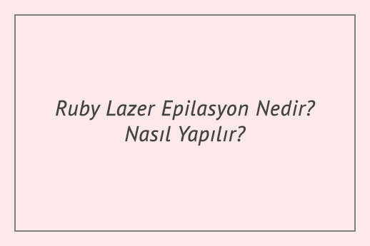 Ruby Lazer Epilasyon Nedir? Nasıl Yapılır?