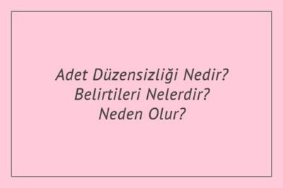 Adet Düzensizliği Nedir? Belirtileri Nelerdir? Neden Olur?