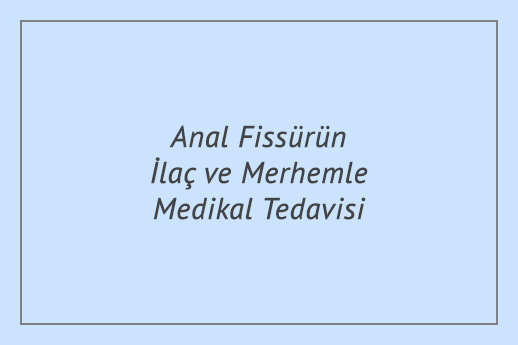 Anal Fissürün İlaç ve Merhemle Medikal Tedavisi