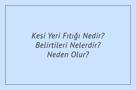 Kesi Yeri Fıtığı Nedir? Belirtileri Nelerdir? Neden Olur?