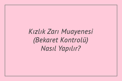 Kızlık Zarı Muayenesi (Bekaret Kontrolü) Nasıl Yapılır?